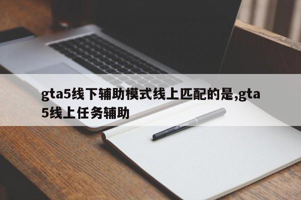 gta5线下辅助模式线上匹配的是,gta5线上任务辅助
