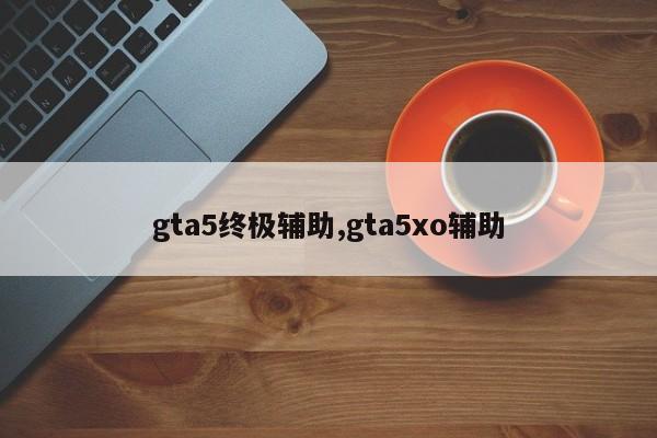 gta5终极辅助,gta5xo辅助