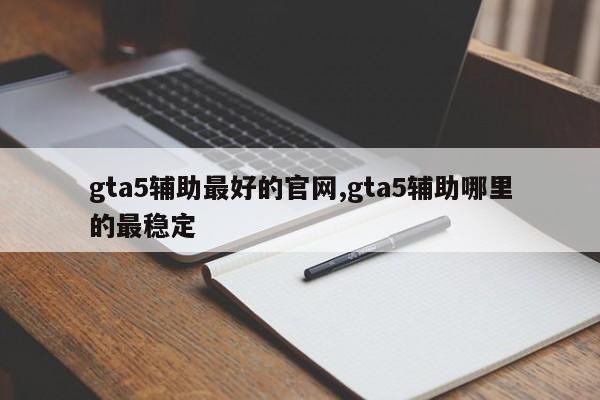 gta5辅助最好的官网,gta5辅助哪里的最稳定