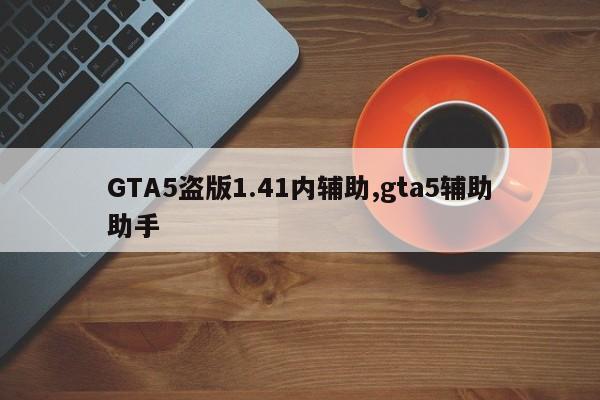 GTA5盗版1.41内辅助,gta5辅助助手